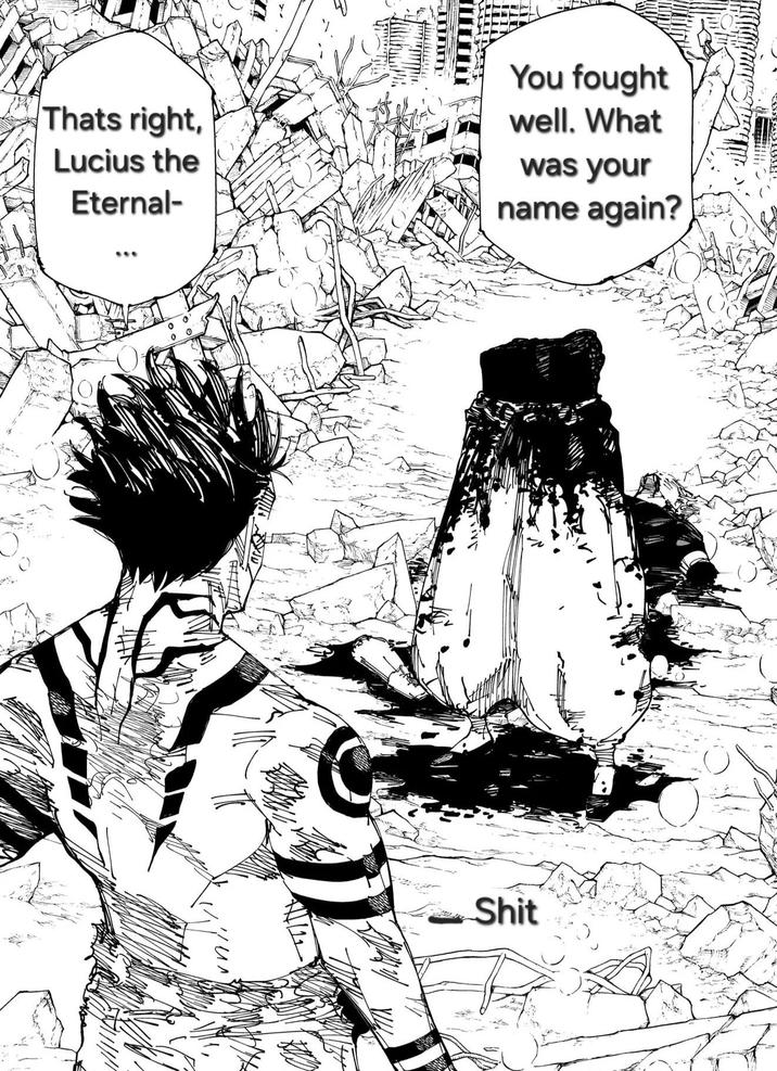 Thats right, Lucius the Eternal- You fought well. What was your name again? S---