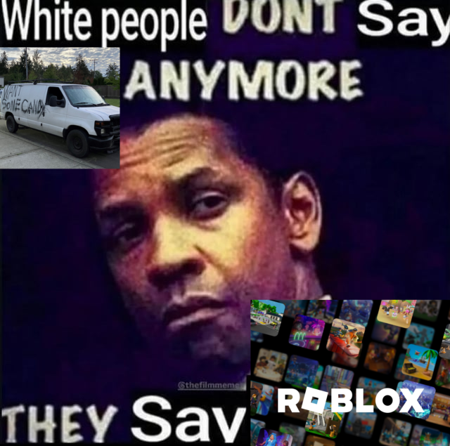 White people DONT Say ANYMORE MANT SONE CAND Sthefilmmeme THEY Sav ROBLOX