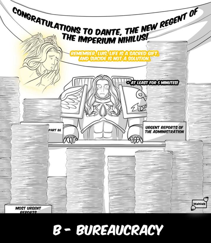 CONGRATULATIONS TO DANTE, THE NEW REGENT OF THE IMPERIUM NIHILUS! REMEMBER, LUIS, LIFE IS A SACRED GIFT. AND SUICIDE IS NOT A SOLUTION MOST URGENT REPORTS AT LEAST FOR 5 MINUTES! PART 86 URGENT REPORTS OF THE ADMINISTRATION B-BUREAUCRACY Mahleb