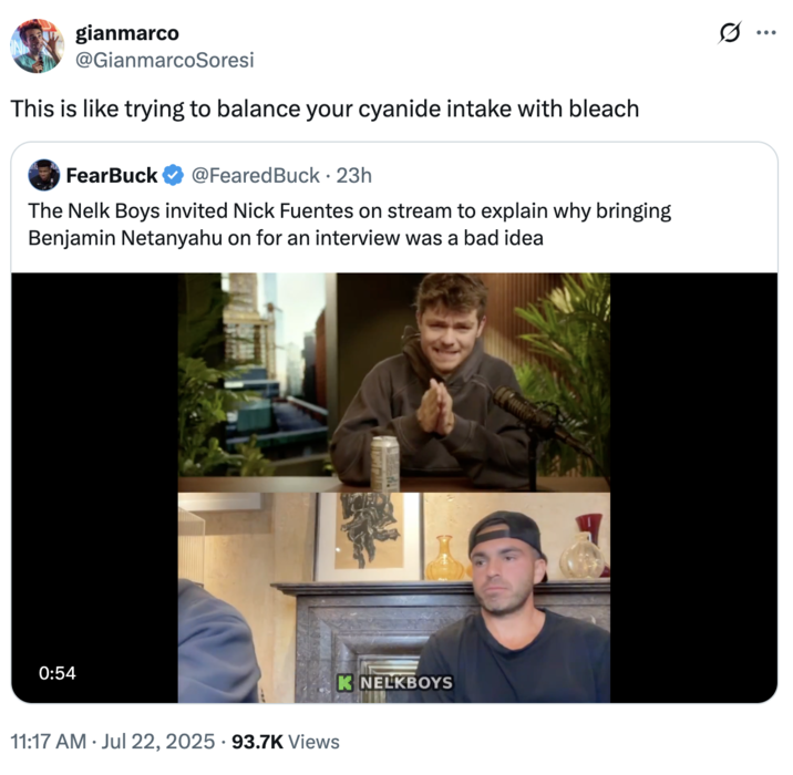 This is like trying to balance your cyanide intake with bleach A "quote-tweet":https://knowyourmeme.com/memes/quote-retweets-qrts about the Nelk Boys having Nick Fuentes on to discuss their Benjamin Netanyahu interview, captioned, "This is like trying to balance your cyanide intake with bleach."