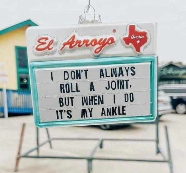 El Arroyo austin I DON'T ALWAYS ROLL A JOINT, BUT WHEN I DO IT'S MY ANKLE