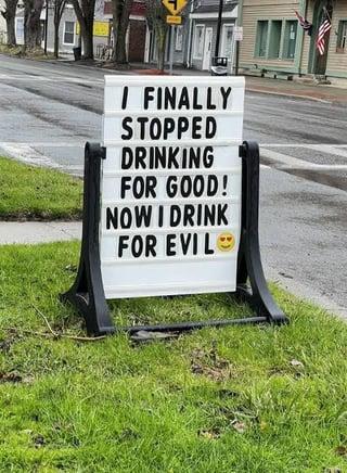 I FINALLY STOPPED DRINKING FOR GOOD! NOW I DRINK FOR EVIL