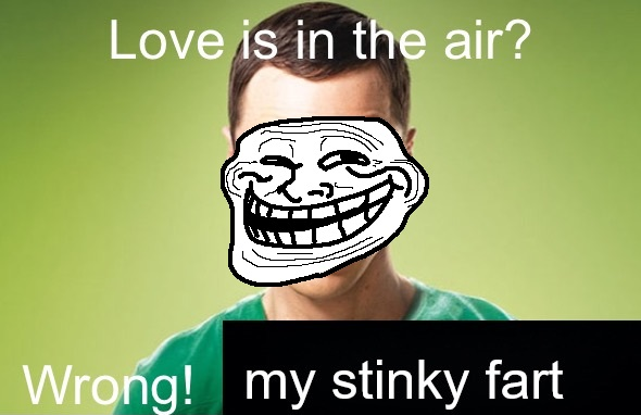 Love is in the air? Wrong! my stinky fart