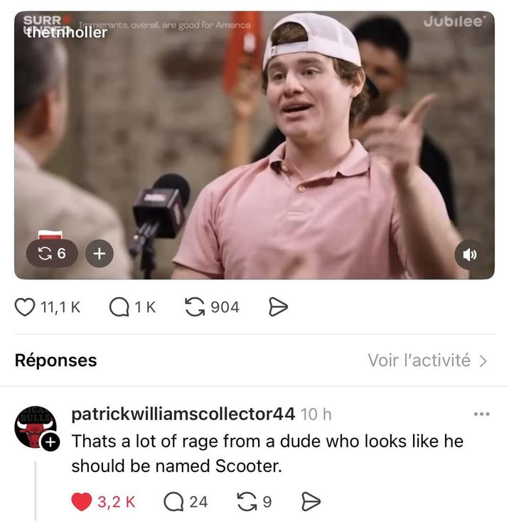 SURR Immigrants, overall, are good for America Jubilee thetnholler G6 + 11,1 K Q1K 904 Réponses Voir l'activité > ICA BULLS patrickwilliamscollector44 10 h + Thats a lot of rage from a dude who looks like he should be named Scooter. 3,2 K Q 24 ུ9