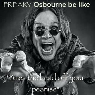 FREAKY Osbourne be like *Bites the head off your peanise