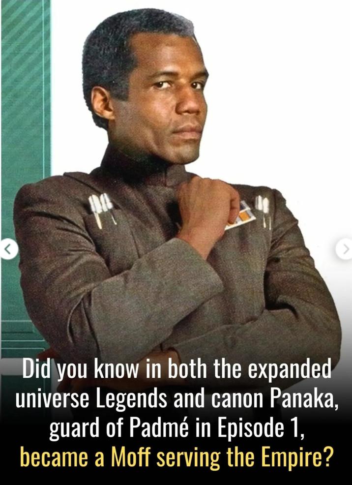 7 Did you know in both the expanded universe Legends and canon Panaka, guard of Padmé in Episode 1, became a Moff serving the Empire?