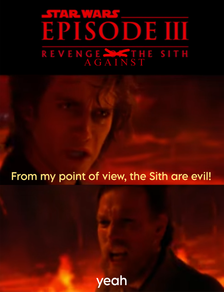 STAR WARS EPISODE III REVENGE THE SITH AGAINST From my point of view, the Sith are evil! yeah