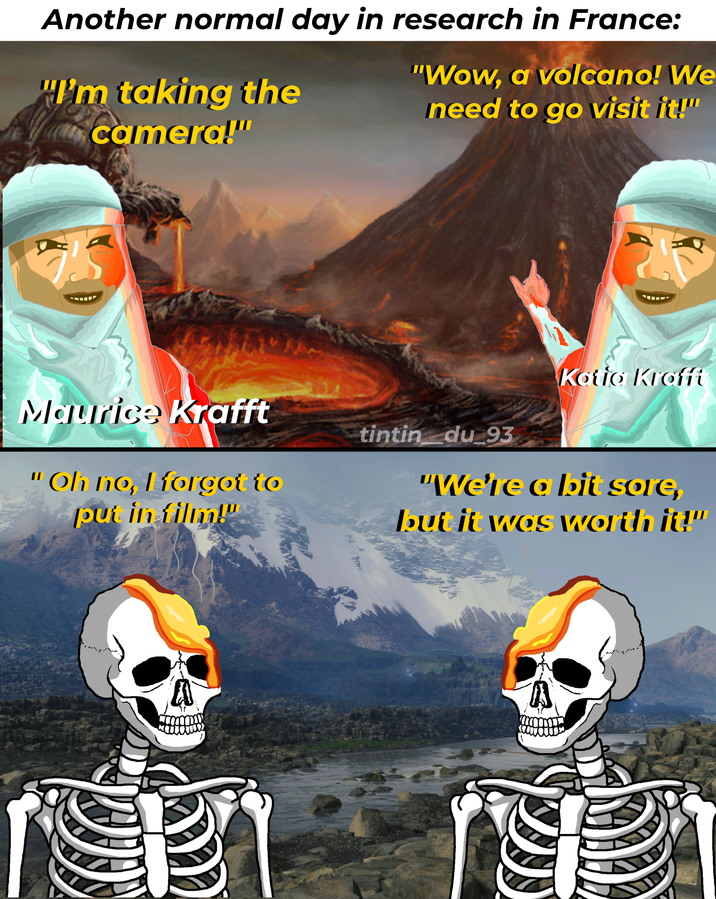 Another normal day in research in France: "I'm taking the camera!" "Wow, a volcano! We need to go visit it!" Katia Krafft Maurice Krafft tintin du 93 "Oh no, I forgot to put in film!" "We're a bit sore, but it was worth it!"