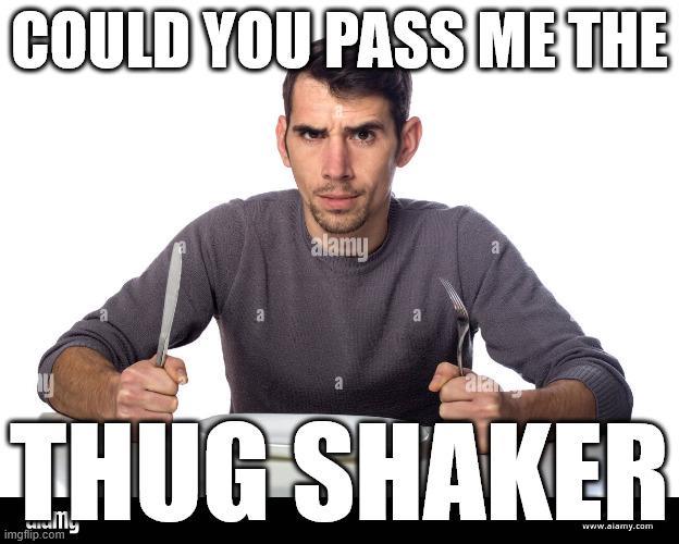 COULD YOU PASS ME THE alamy a ala THUG SHAKER My imgflip.com www.alamy.com