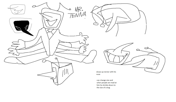 MR. TENNA slurps up nectar with his nose can change size and when people are mad at him he shrinks down to the size of a bug