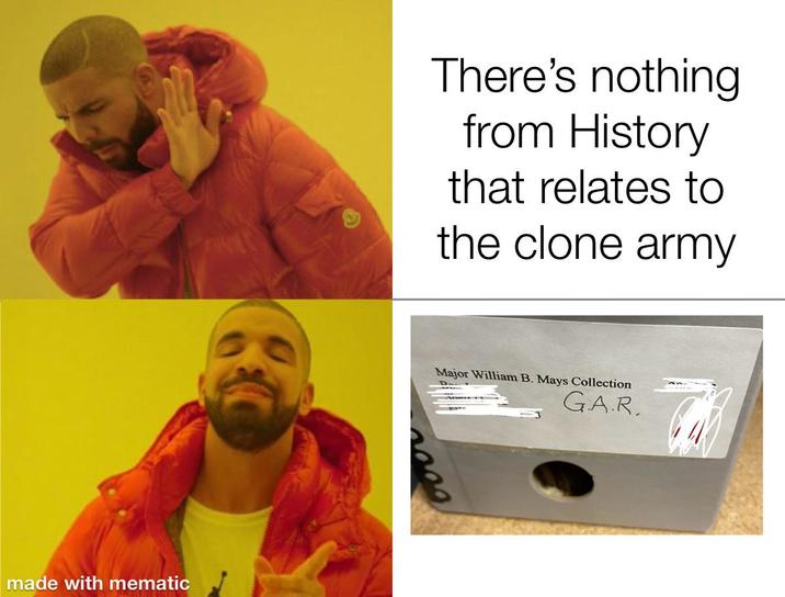 made with mematic There's nothing from History that relates to the clone army Major William B. Mays Collection GAR.