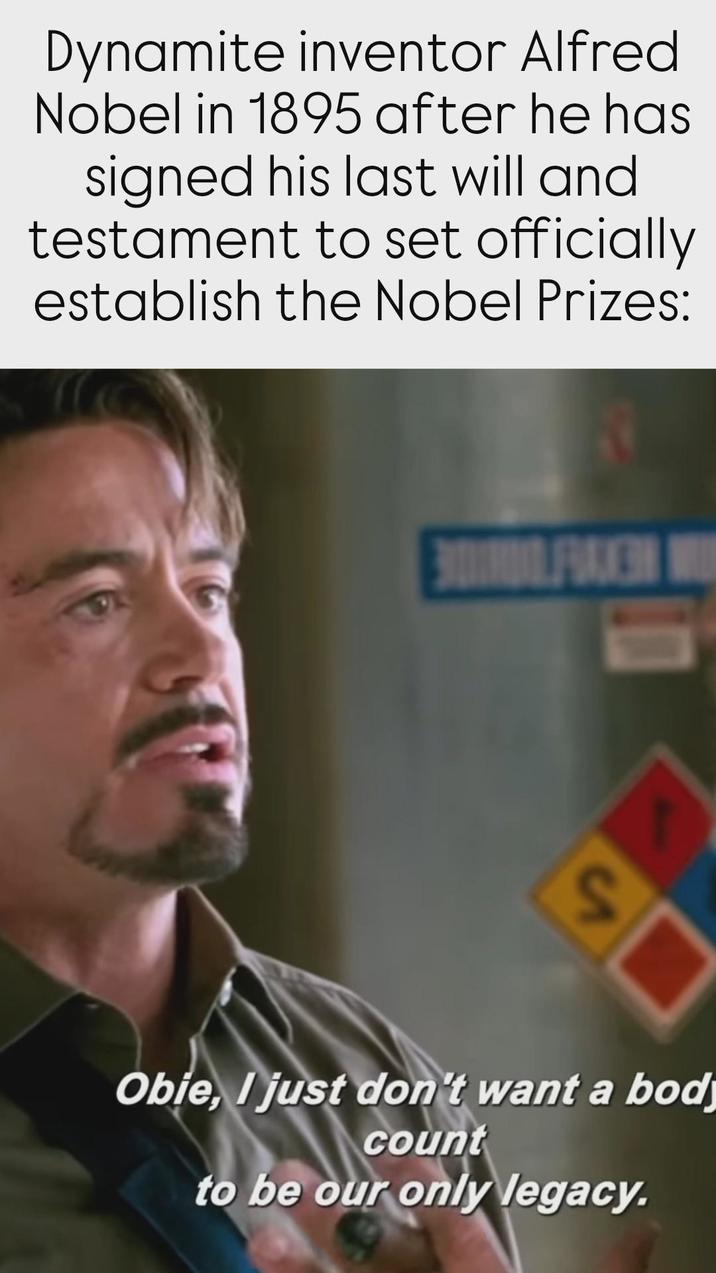 Dynamite inventor Alfred Nobel in 1895 after he has signed his last will and testament to set officially establish the Nobel Prizes: S Obie, I just don't want a body count to be our only legacy.