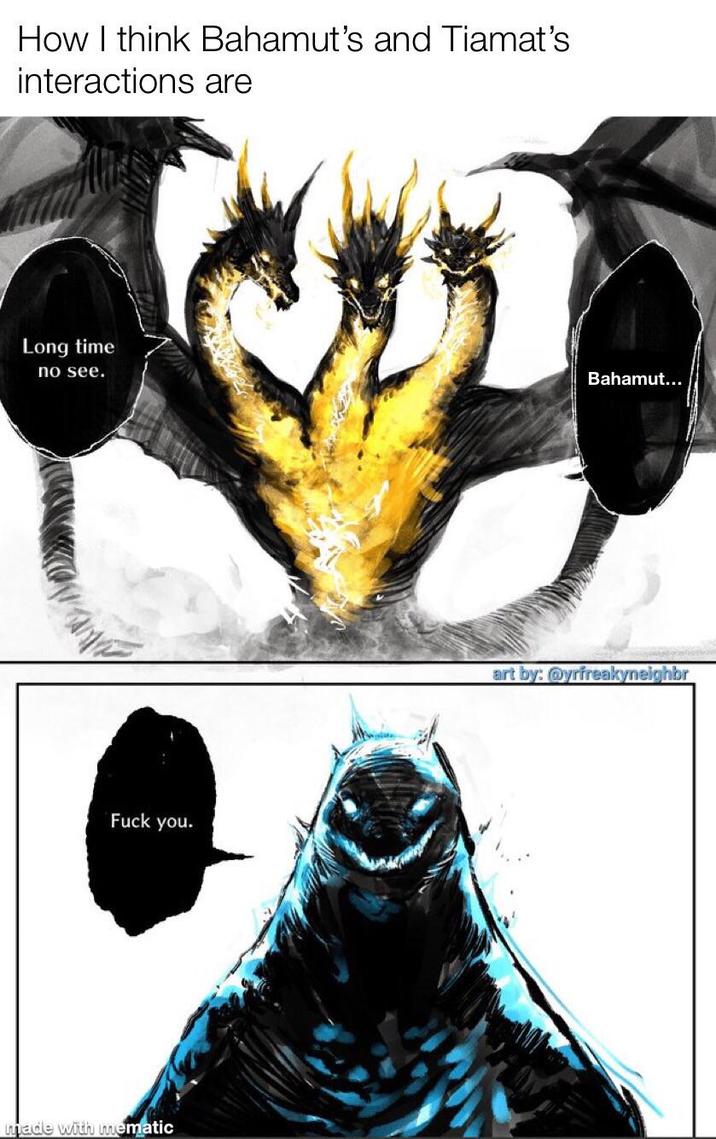 How I think Bahamut's and Tiamat's interactions are Long time no see. F--- you. made with mematic Bahamut... art by: @yrfreakyneighbr