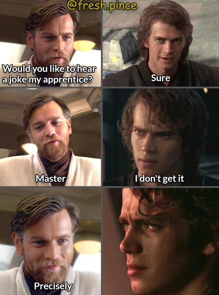 @fresh.pince Would you like to hear a joke my apprentice? Sure Master I don't get it Precisely
