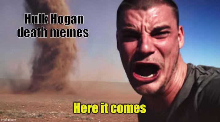 Hulk Hogan death memes imgflip.com Here it comes