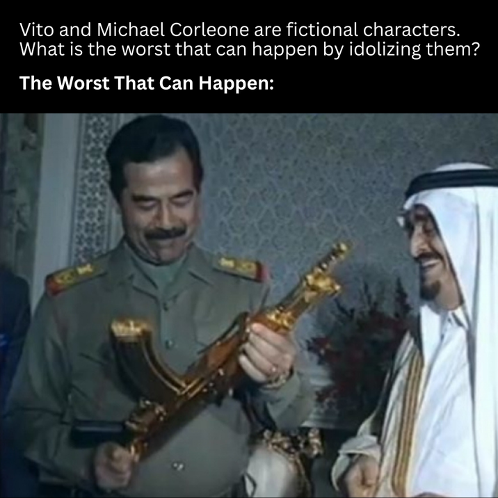Vito and Michael Corleone are fictional characters. What is the worst that can happen by idolizing them? The Worst That Can Happen: