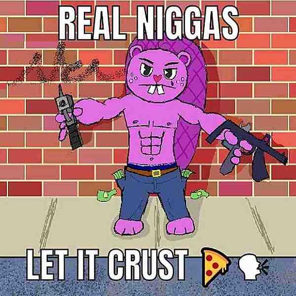REAL N----- LET IT CRUST Y
