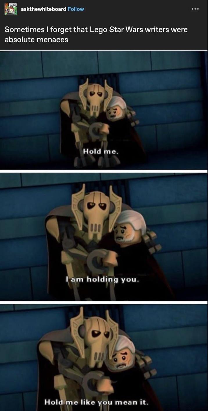askthewhiteboard Follow Sometimes I forget that Lego Star Wars writers were absolute menaces Hold me. am holding you. Hold me like you mean it.