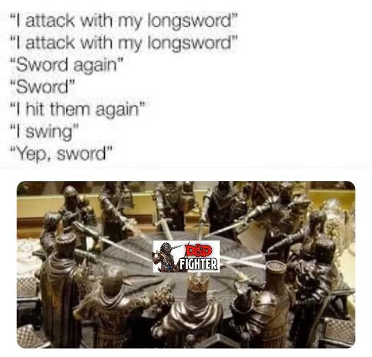 "I attack with my longsword" "I attack with my longsword" "Sword again" "Sword" "I hit them again" "I swing" "Yep, sword" FIGHTER