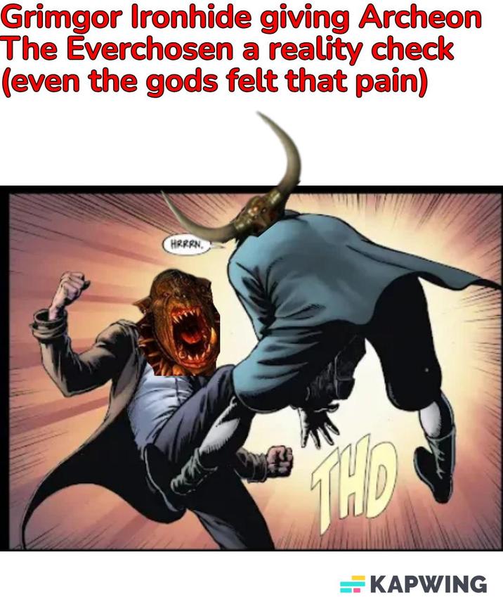 Grimgor Ironhide giving Archeon The Everchosen a reality check (even the gods felt that pain) HRRRN THD KAPWING