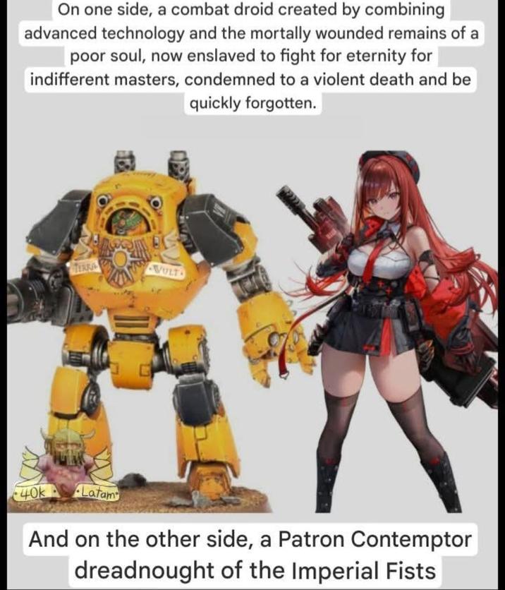 On one side, a combat droid created by combining advanced technology and the mortally wounded remains of a poor soul, now enslaved to fight for eternity for indifferent masters, condemned to a violent death and be quickly forgotten. TERRA VULT 40k Latam And on the other side, a Patron Contemptor dreadnought of the Imperial Fists
