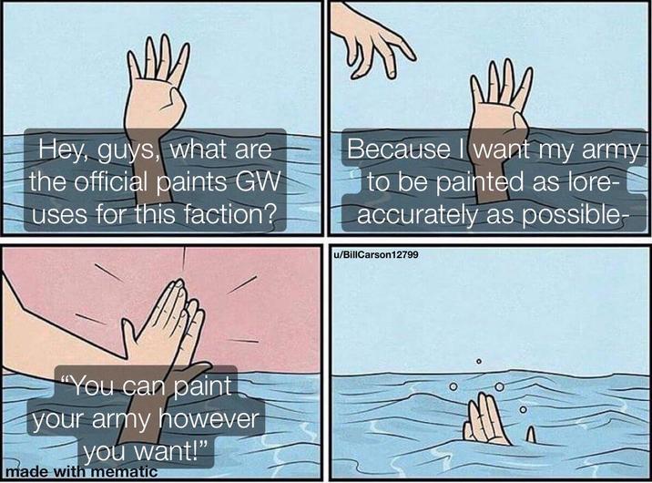 раз Hey, guys, what are the official paints GW uses for this faction? "You can paint your army however you want!" made with mematic AMM Because I want my army to be painted as lore- accurately as possible- u/BillCarson12799
