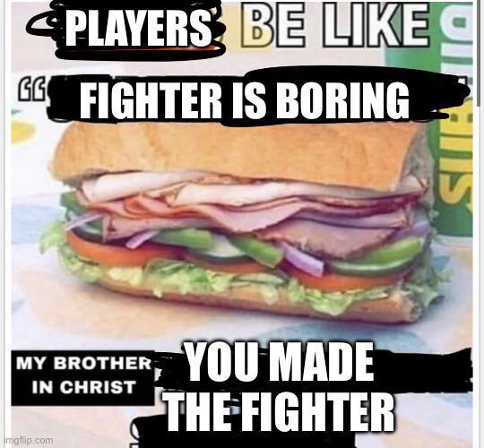 OIFHIIS PLAYERS BE LIKE GG FIGHTER IS BORING MY BROTHER IN CHRIST YOU MADE THE FIGHTER imgflip.com