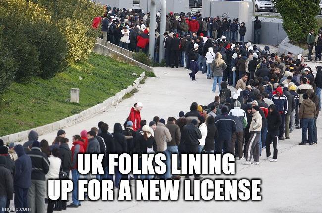 imgflip.com UK FOLKS LINING UP FOR A NEW LICENSE