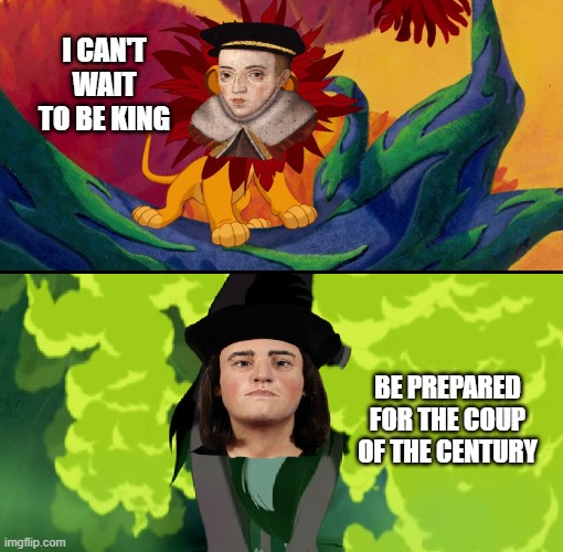 I CAN'T WAIT TO BE KING imgflip.com BE PREPARED FOR THE COUP OF THE CENTURY