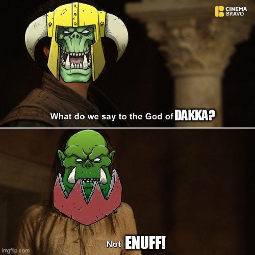 What do we say to the God of DAKKA? Not ENUFF! imgflip.com CINEMA BRAVO