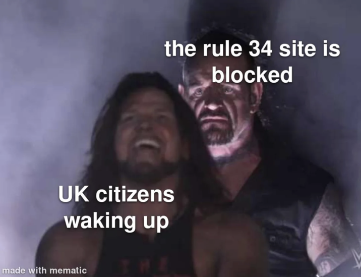 July 15th, 2025 post on /r/memes Redditor /u/Smallbenbot03 posted a "Undertaker Standing":https://knowyourmeme.com/memes/undertaker-standing-behind-aj-styles meme to joke about UK citizens waking up to find out that the Rule 34 site is blocked.