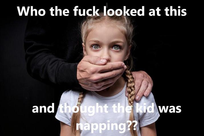 Who the f--- looked at this and thought the kid was napping??