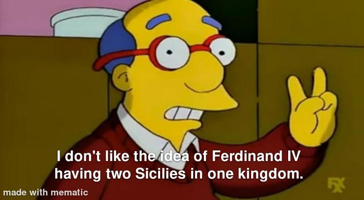 I don't like the idea of Ferdinand IV having two Sicilies in one kingdom. made with mematic