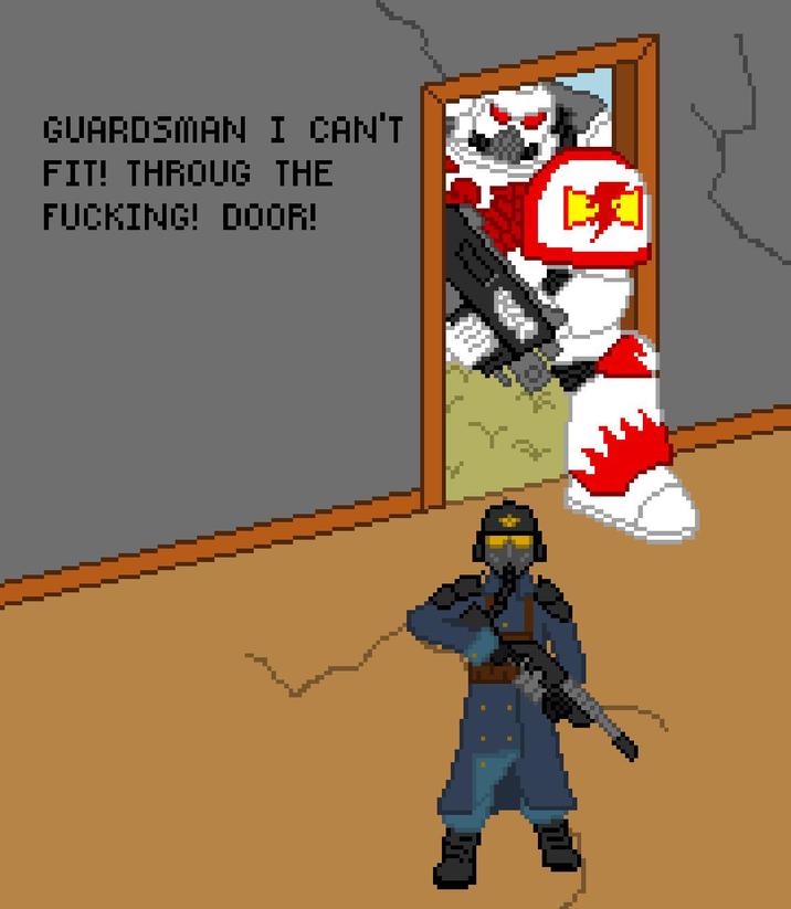 GUARDSMAN I CAN'T FIT! THROUG THE F------! DOOR!