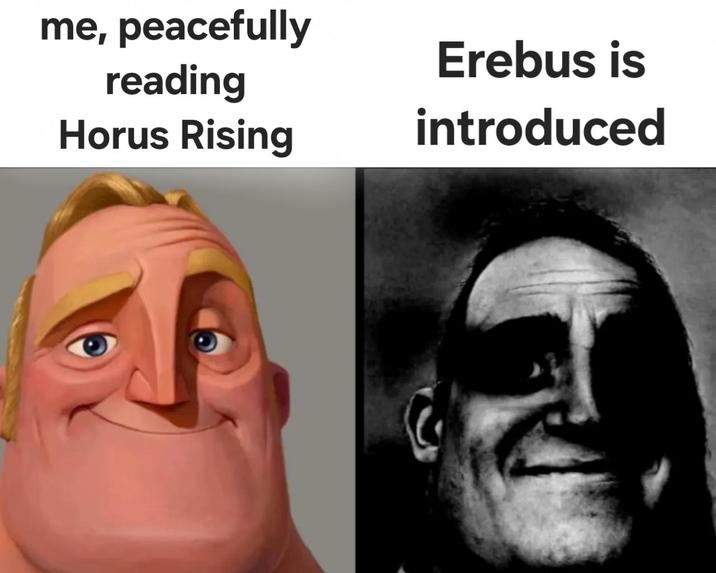 me, peacefully reading Horus Rising Erebus is introduced