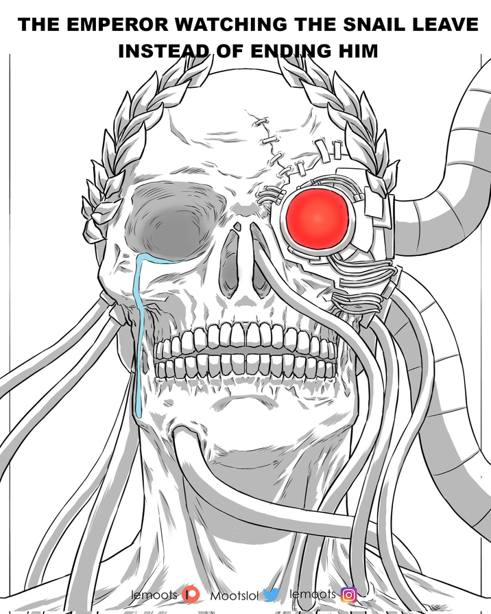 THE EMPEROR WATCHING THE SNAIL LEAVE INSTEAD OF ENDING HIM lemoots Mootslol lemaots o