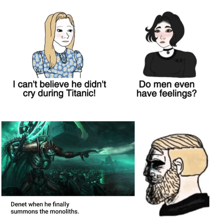 I can't believe he didn't cry during Titanic! Do men even have feelings? Denet when he finally summons the monoliths.