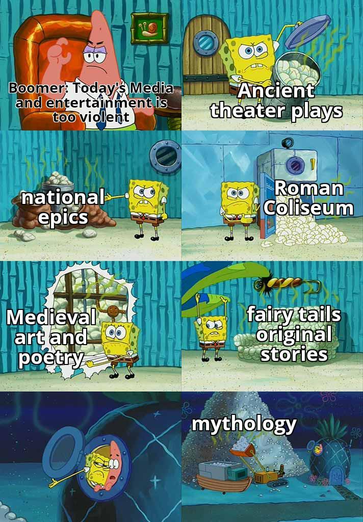 Boomer: Today's Media and entertainment is too violent Ancient theater plays national epics Medieval art and poetry OD Roman Coliseum fairy tails original stories mythology