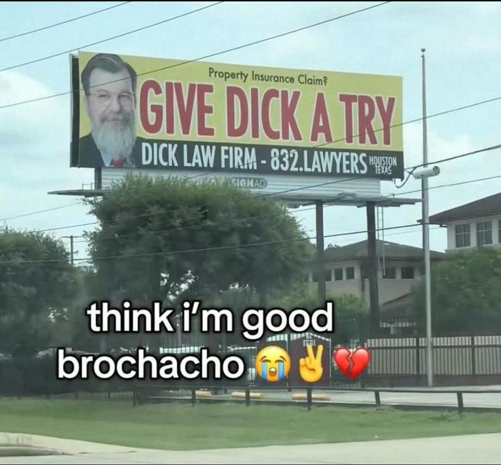 Property Insurance Claim? GIVE D--- A TRY D--- LAW FIRM-832.LAWYERS HOUSTON SIGNAD TEXAS think i'm good brochacho