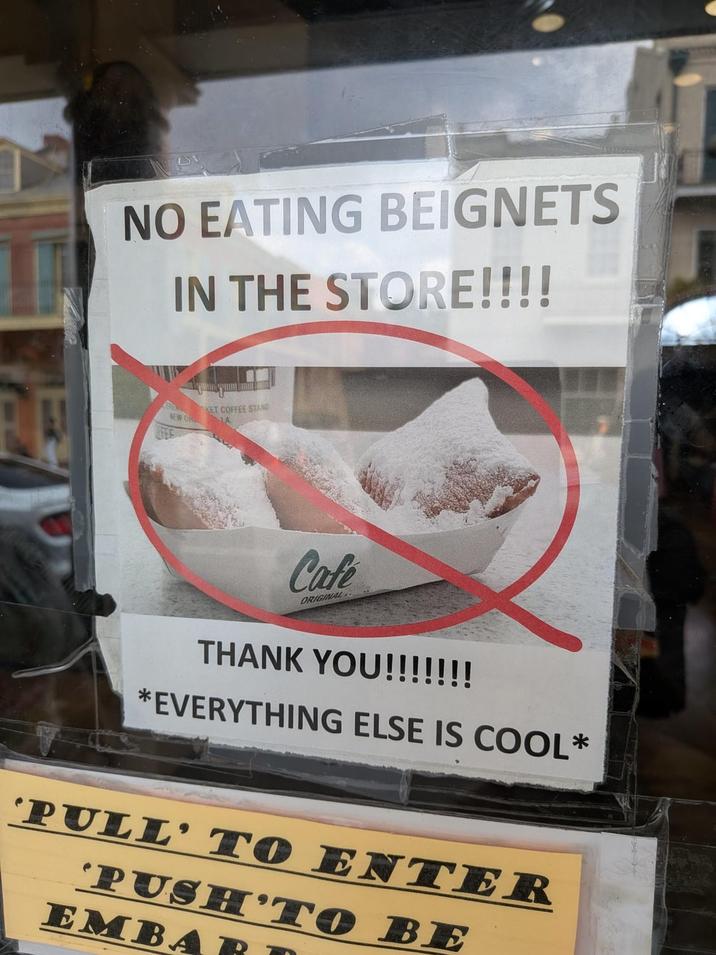 NO EATING BEIGNETS IN THE STORE!!!! NEW ON KET COFFEE STAND Cafe ORIGINAL THANK YOU!!!!!!! *EVERYTHING ELSE IS COOL* 'PULL' TO ENTER PUSH TO BE EMBA