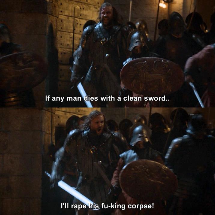 If any man dies with a clean sword.. I'll r--- his fu-king corpse!