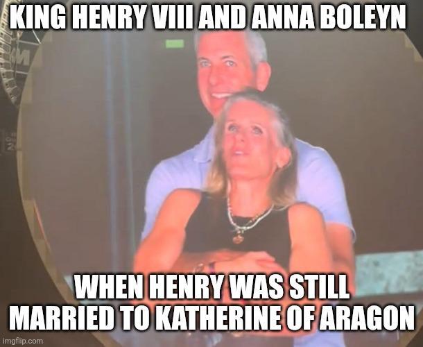 KING HENRY VIII AND ANNA BOLEYN KM WHEN HENRY WAS STILL MARRIED TO KATHERINE OF ARAGON imgflip.com