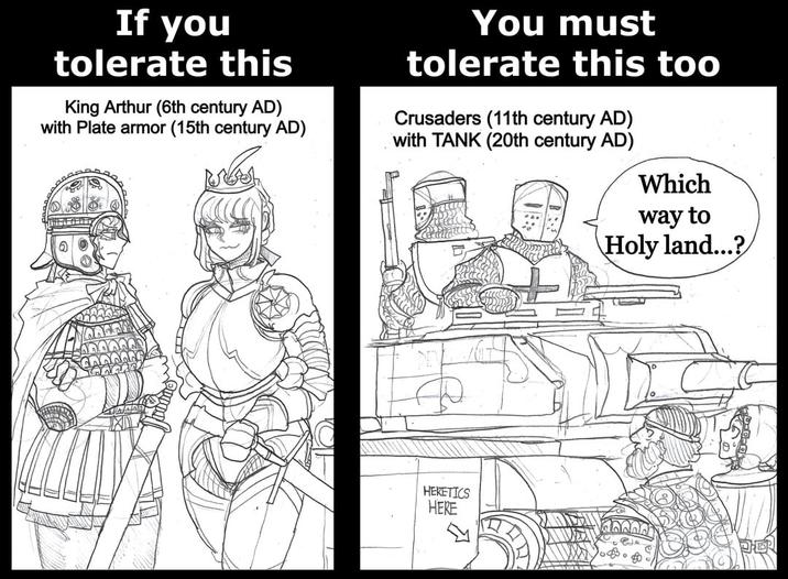 If you tolerate this King Arthur (6th century AD) with Plate armor (15th century AD) You must tolerate this too Crusaders (11th century AD) with TANK (20th century AD) Which way to Holy land...? HERETICS HERE স
