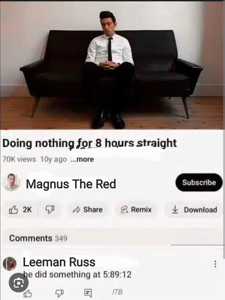 Doing nothing for 8 hours straight 70K views 10y ago ...more Magnus The Red Subscribe 2K F Share Remix Download Comments 349 Leeman Russ he did something at 5:89:12 B ITB
