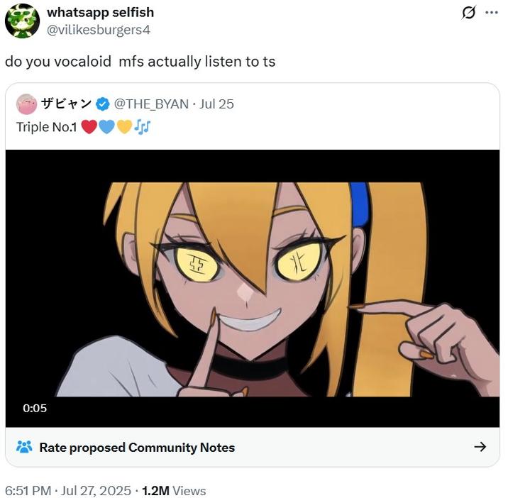 whatsapp selfish @vilikesburgers4 do you vocaloid mfs actually listen to ts ザビャン @THE_BYAN ⚫ Jul 25 Triple No.1 0:05 Rate proposed Community Notes 6:51 PM Jul 27, 2025 1.2M Views 北 -> ...