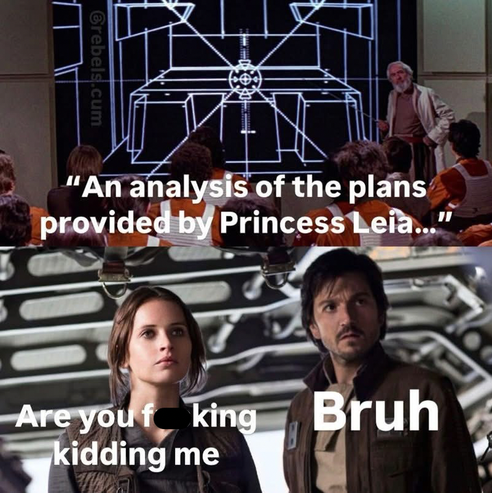 Grebels.c-- "An analysis of the plans provided by Princess Leia..." Are you f king kidding me Bruh
