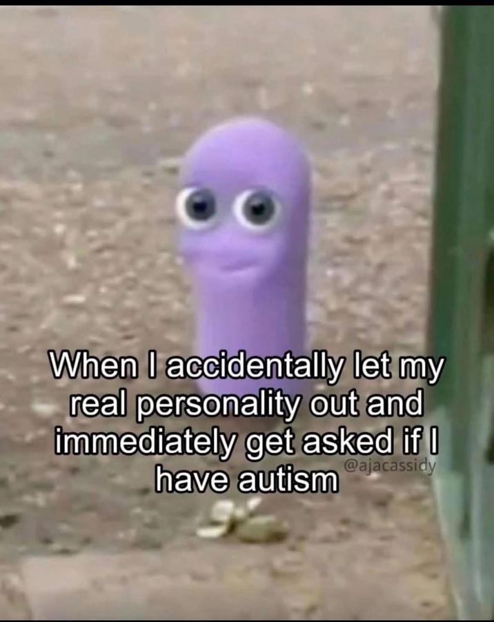 When I accidentally let my real personality out and immediately get asked if I have autism @ajacassidy