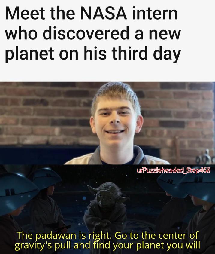 Meet the NASA intern who discovered a new planet on his third day u/Puzzleheaded_Step468 The padawan is right. Go to the center of gravity's pull and find your planet you will