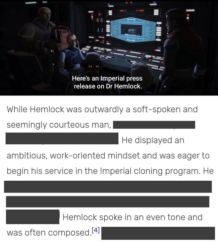 Here's an Imperial press release on Dr Hemlock. wwwww While Hemlock was outwardly a soft-spoken and seemingly courteous man, He displayed an ambitious, work-oriented mindset and was eager to begin his service in the Imperial cloning program. He Hemlock spoke in an even tone and was often composed.[4]