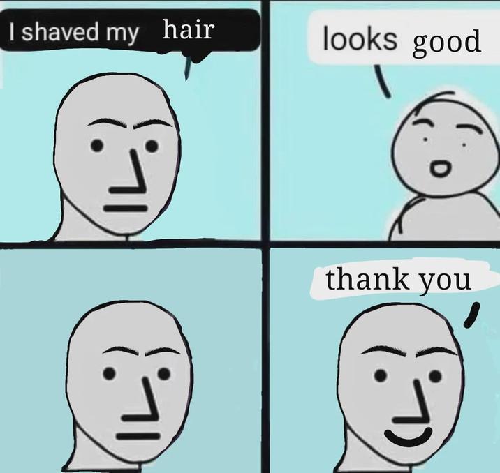 I shaved my hair looks good thank you